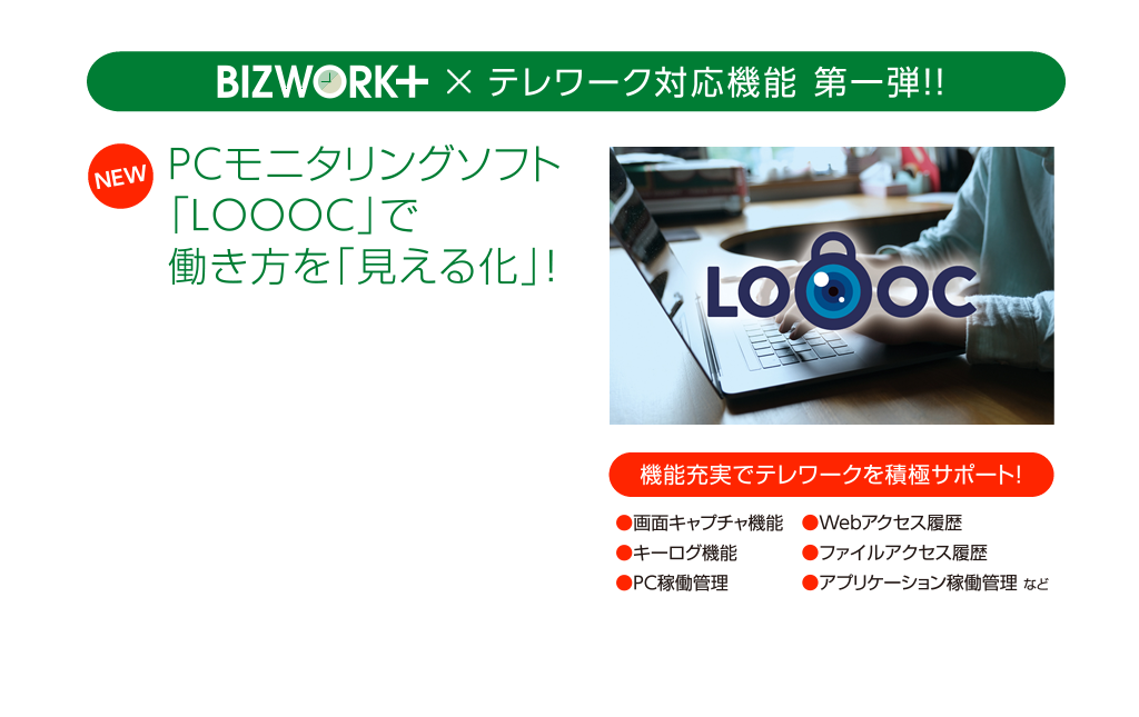 BIZWORKプラステレワーク対応機能第一弾！
PCモニタリングソフト「LOOOC」で働き方を「見える化」！
